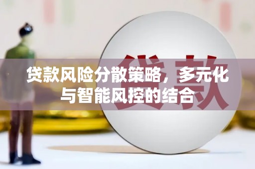 惠安贷款风险分散策略，多元化与智能风控的结合