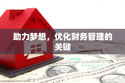 麦积助力梦想,优化财务管理的关键 麦积助力梦想,优化财务管理的关键