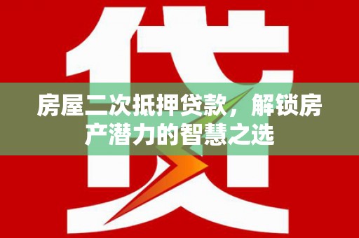 耀州房屋二次抵押贷款，解锁房产潜力的智慧之选