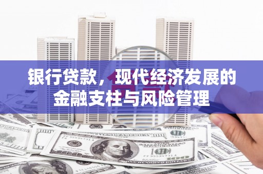 伊春银行贷款，现代经济发展的金融支柱与风险管理