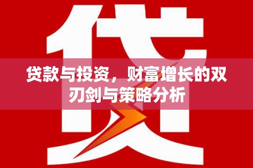 南康贷款与投资，财富增长的双刃剑与策略分析