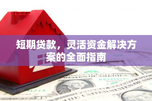 会理短期贷款，灵活资金解决方案的全面指南
