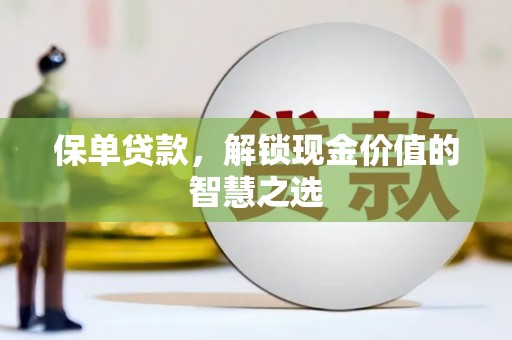 柯桥保单贷款，解锁现金价值的智慧之选
