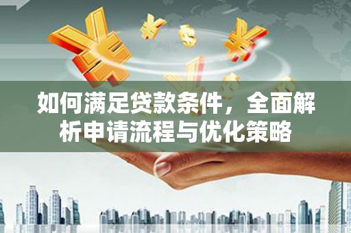 昌乐如何满足贷款条件，全面解析申请流程与优化策略