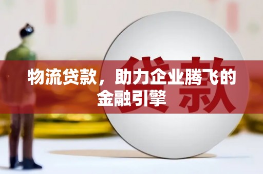 海盐物流贷款，助力企业腾飞的金融引擎