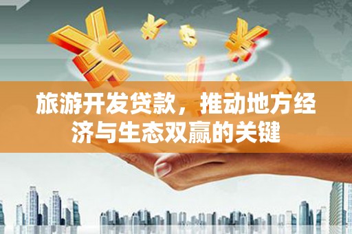 小金旅游开发贷款，推动地方经济与生态双赢的关键