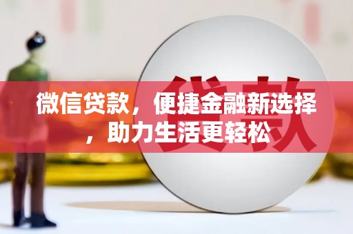 盐湖微信贷款，便捷金融新选择，助力生活更轻松