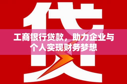 房县工商银行贷款，助力企业与个人实现财务梦想