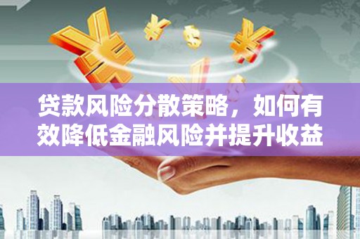 西屿贷款风险分散策略，如何有效降低金融风险并提升收益