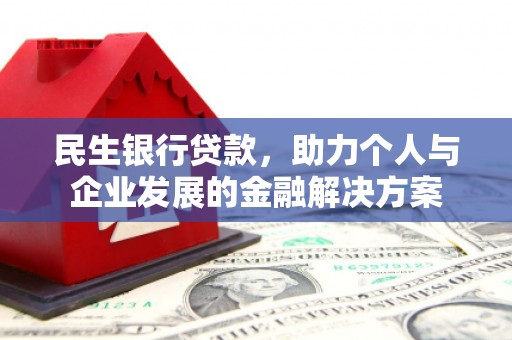 三台民生银行贷款，助力个人与企业发展的金融解决方案