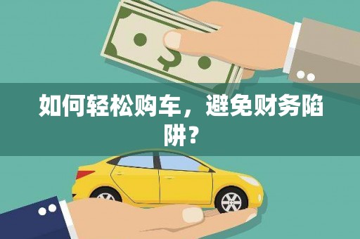 班玛如何轻松购车，避免财务陷阱？