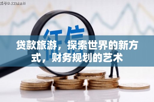 临翔贷款旅游，探索世界的新方式，财务规划的艺术