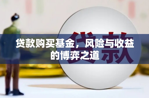 闵行贷款购买基金，风险与收益的博弈之道