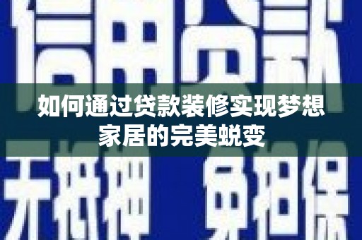 林内如何通过贷款装修实现梦想家居的完美蜕变