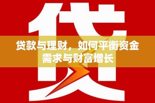 新平贷款与理财，如何平衡资金需求与财富增长