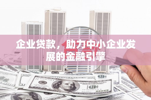 八公山企业贷款，助力中小企业发展的金融引擎