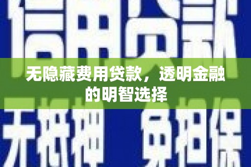 乌丘无隐藏费用贷款，透明金融的明智选择