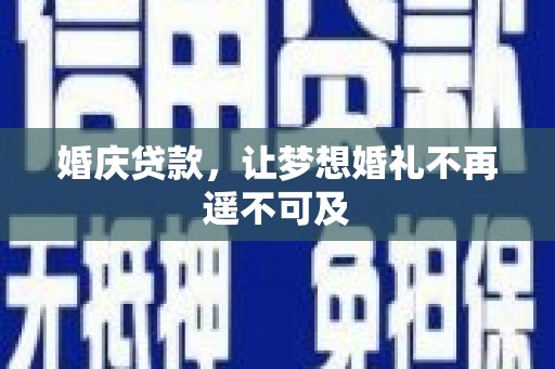 邵武婚庆贷款，让梦想婚礼不再遥不可及
