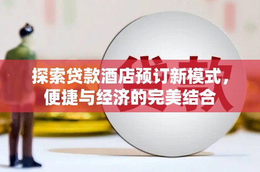 甘德探索贷款酒店预订新模式，便捷与经济的完美结合