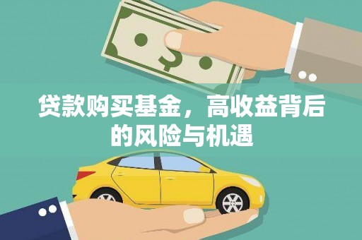 岑巩贷款购买基金，高收益背后的风险与机遇
